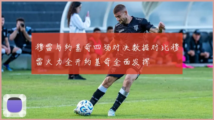 穆雷与约基奇四场对决数据对比穆雷火力全开约基奇全面发挥